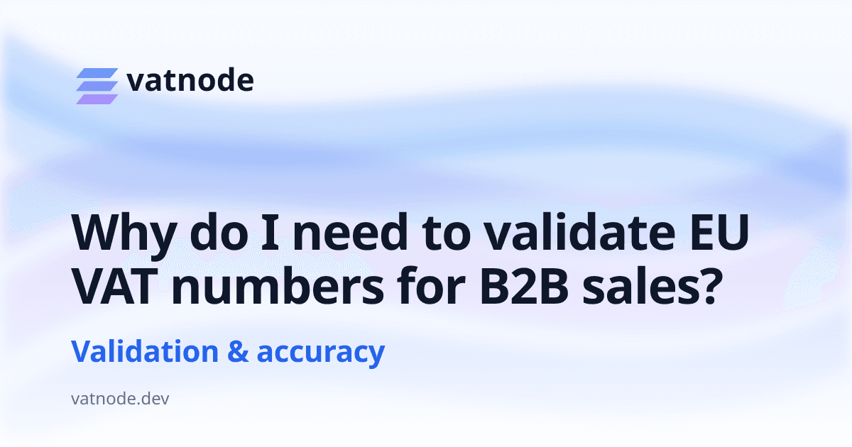 Why do I need to validate EU VAT numbers for B2B sales?