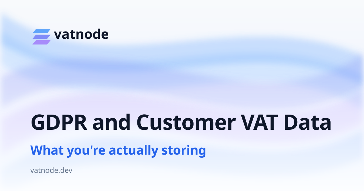 GDPR and Customer VAT Data: What You're Actually Storing